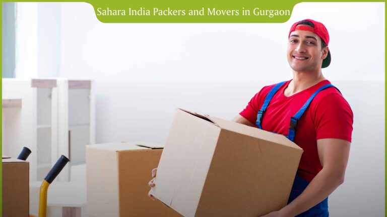 Sahara India Packers and Movers in Gurgaon | Packers and Movers Near Me | Best Packers and Movers in Gurgaon
